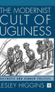 Book cover of: Modernist Cult of Ugliness. By: Lesley Higgins