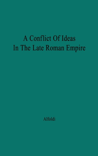 Book cover of: Conflict of Ideas in the Late Roman Empire. By: Andreas Alföldi