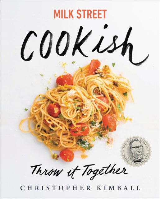 Milk Street: Cookish, Throw It Together: Big Flavors. Simple Techniques. 200 Ways to Reinvent Dinner. 9780316540308 Christopher Kimball