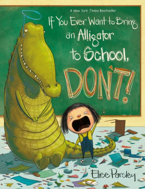 Book cover of: If You Ever Want to Bring an Alligator to School, Don't!. By: Elise Parsley