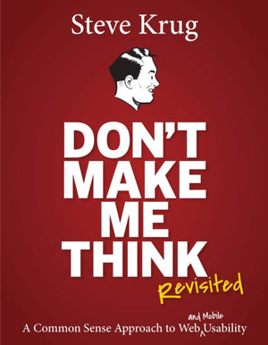 Don't Make Me Think, Revisited, A Common Sense Approach to Web Usability