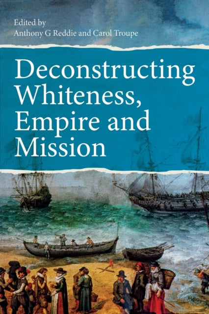 Book cover of: Deconstructing Whiteness, Empire and Mission. By: Anthony G. Reddie