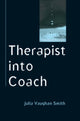 Book cover of: Therapist into Coach. By: Julia Vaughan Smith