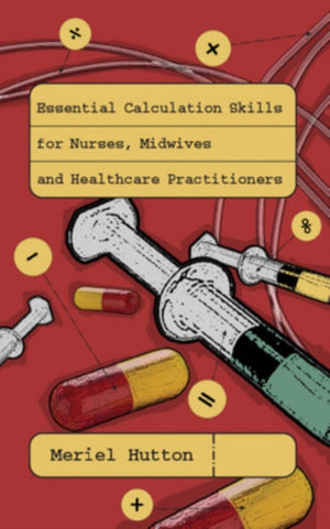 Essential Calculation Skills for Nurses, Midwives and Healthcare Practitioners