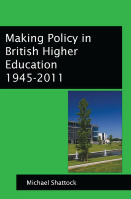 Book cover of: Making Policy in British Higher Education 1945-2011. By: Michael Shattock