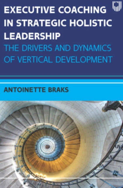 Book cover of: Executive Coaching in Strategic Holistic Leadership: The Drivers and Dynamics of Vertical Development. By: BRAKS