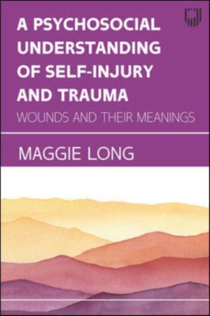 Book cover of: Psychosocial Understanding of Self-injury and Trauma: Wounds and their Meanings. By: Maggie Long