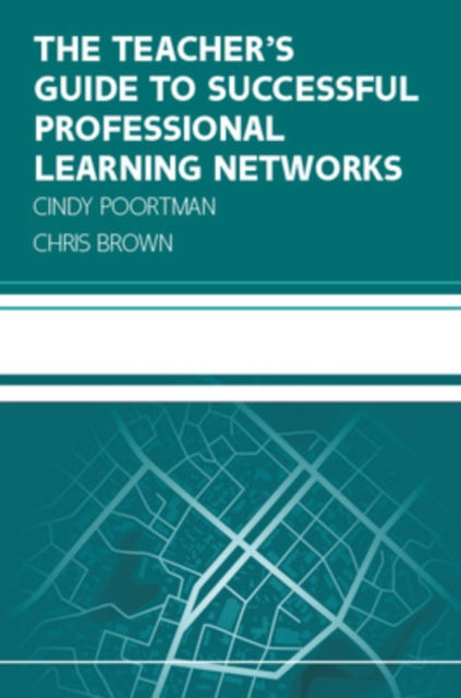 Book cover of: Teacher's Guide to Successful Professional Learning Networks: Overcoming Challenges and Improving Student Outcomes. By: POORTMAN