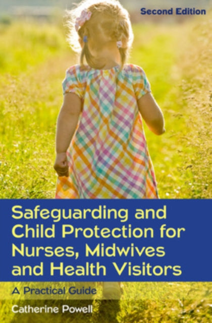 Book cover of: Safeguarding and Child Protection for Nurses, Midwives and Health Visitors: A Practical Guide. By: Catherine Powell