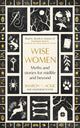 Wise Women, Myths and stories for midlife and beyond - 'Extra­ordinary . . . beautifully and vividly retold stories' TLS 9780349018317 Sharon Blackie