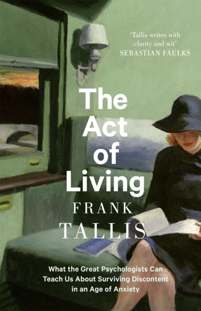 Act of Living, What the Great Psychologists Can Teach Us About Surviving Discontent in an Age of Anxiety 9780349143392 Frank Tallis