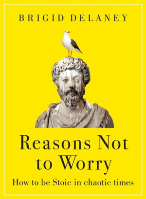 Reasons Not to Worry, How to be Stoic in chaotic times