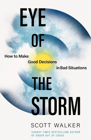 Eye of the Storm, How to Make Good Decisions in Bad Situations