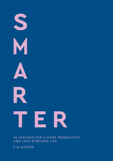 Smarter, 10 lessons for a more productive and less-stressed life 9780349443737 Emily Austen