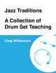 Book cover of: Jazz Traditions A Collection of Drum Set Teaching. By: Greg Williamson