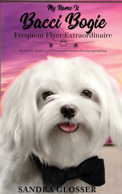 Book cover of: My Name Is Bacci Bogie:Frequent Flyer Extraordinaire. By: Sandra Glosser