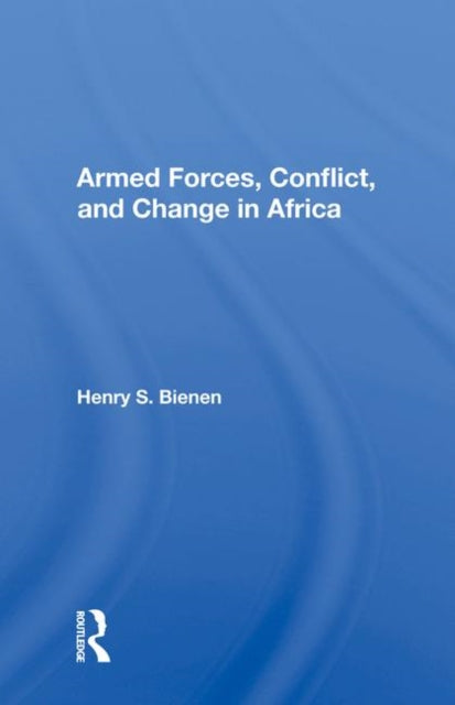Book cover of: Armed Forces, Conflict, And Change In Africa. By: Henry Bienen
