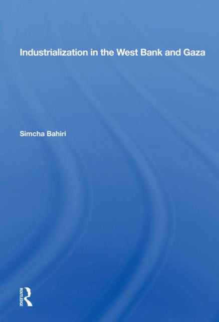 Book cover of: Industrialization in the West Bank and Gaza. By: Simcha Bahiri
