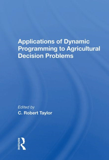 Book cover of: Applications Of Dynamic Programming To Agricultural Decision Problems. By: C. Robert Taylor