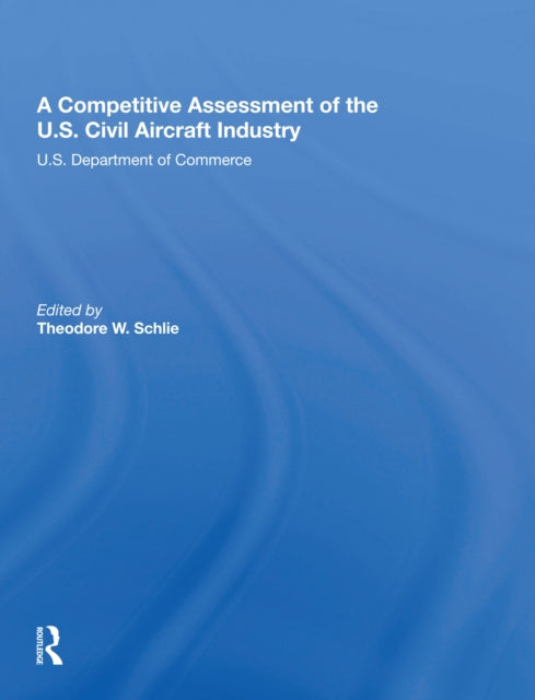 Book cover of: Competitive Assessment Of The U.S. Civil Aircraft Industry. By: Theodore W. Schlie