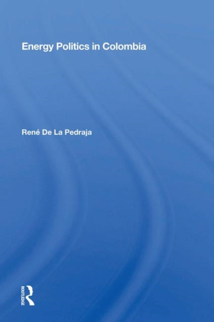 Book cover of: Energy Politics in Colombia. By: René De La Pedraja Tomán