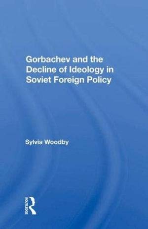Gorbachev And The Decline Of Ideology In Soviet Foreign Policy