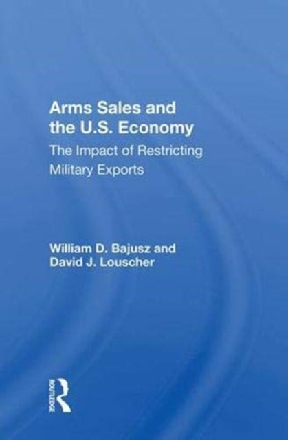 Book cover of: Arms Sales and the U.S. Economy. By: William Bajusz