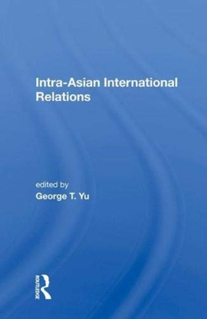 Book cover of: Intra-Asian International Relations. By: George T. Yu