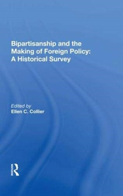 Book cover of: Bipartisanship and the Making of Foreign Policy: A Historical Survey. By: Ellen C. Collier