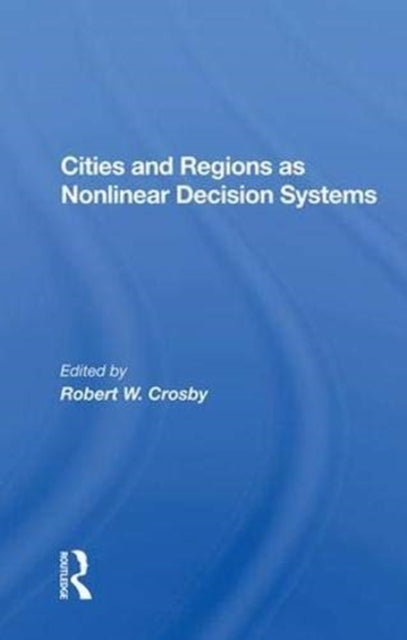 Book cover of: Cities And Regions As Nonlinear Decision Systems. By: Robert W. Crosby