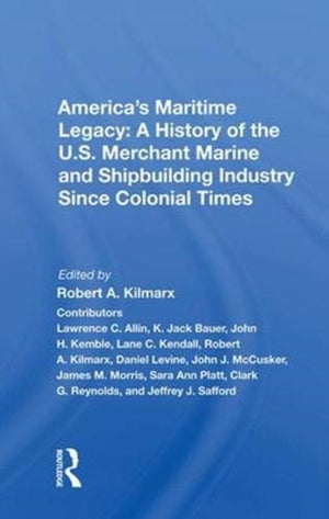 America's Maritime Legacy: A History of the U.S. Merchant Marine and Shipbuilding Industry Since Colonial Times