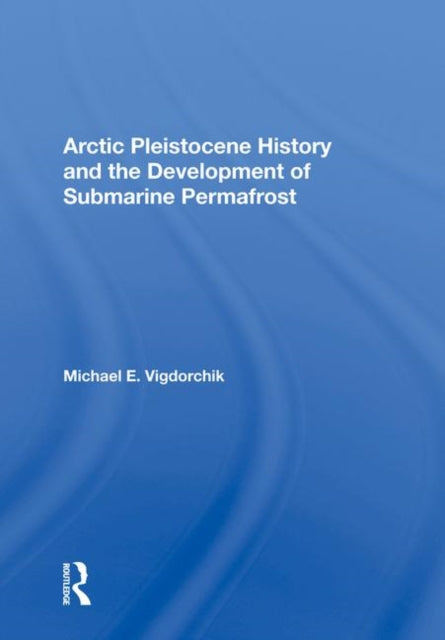 Book cover of: Arctic Pleistocene History And The Development Of Submarine Permafrost. By: Michael E. Vigdorchik