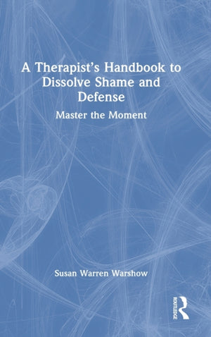 Therapist’s Handbook to Dissolve Shame and Defense