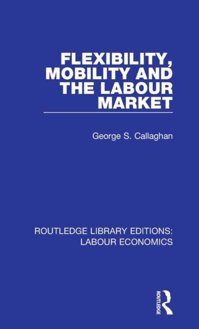 Book cover of: Flexibility, Mobility and the Labour Market. By: George S. Callaghan