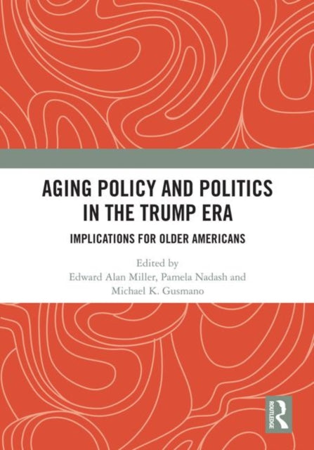 Book cover of: Aging Policy and Politics in the Trump Era. By: Edward Alan Miller