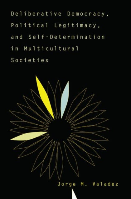 Book cover of: Deliberative Democracy, Political Legitimacy, And Self-determination In Multi-cultural Societies