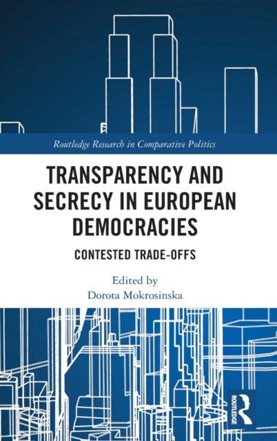 Book cover of: Transparency and Secrecy in European Democracies. By: Dorota Mokrosinska
