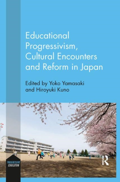 Book cover of: Educational Progressivism, Cultural Encounters and Reform in Japan. By: Yoko Yamasaki