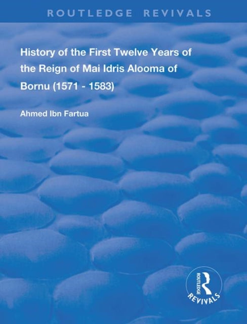 Book cover of: History of the First Twelve Years of the Reign of Mai Idris Alooma of Bornu (1571-1583). By: Ahmed Ibn Fartua