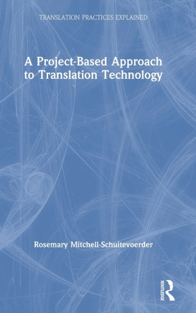 Book cover of: Project-Based Approach to Translation Technology. By: Rosemary Mitchell-Schuitevoerder