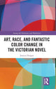 Book cover of: Art, Race, and Fantastic Color Change in the Victorian Novel. By: Jessica Durgan