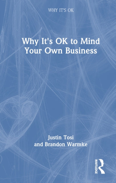 Book cover of: Why It's OK to Mind Your Own Business. By: Justin Tosi