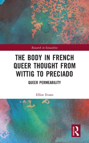 The Body in French Queer Thought from Wittig to Preciado