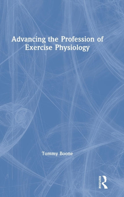 Book cover of: Advancing the Profession of Exercise Physiology. By: Tommy Boone