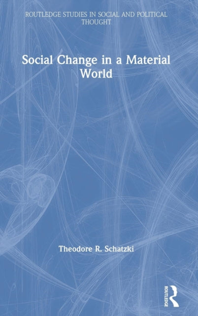 Book cover of: Social Change in a Material World. By: Theodore R. Schatzki