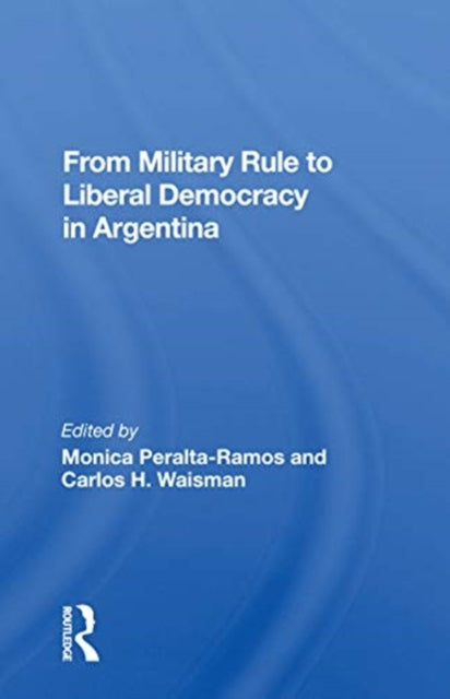 Book cover of: From Military Rule To Liberal Democracy In Argentina. By: Mónica Peralta-Ramos