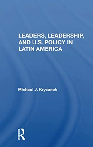 Leaders, Leadership, And U.s. Policy In Latin America
