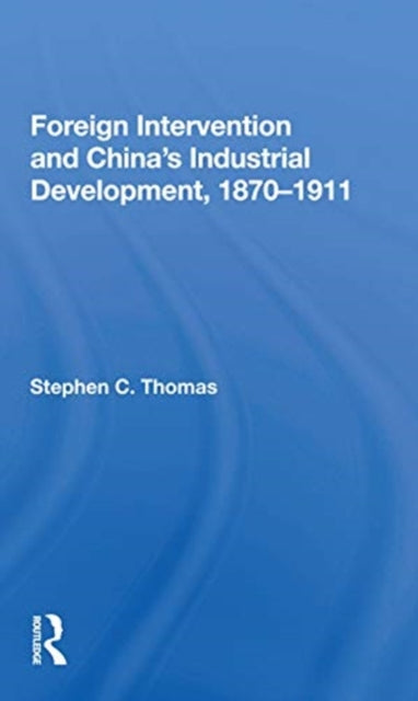 Book cover of: Foreign Intervention And China's Industrial Development, 1870-1911. By: Stephen C. Thomas