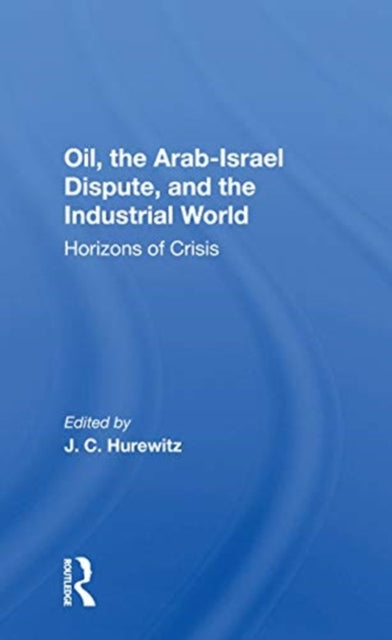 Book cover of: Oil, The Arab-israel Dispute, And The Industrial World. By: J. C. Hurewitz