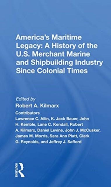 Book cover of: America's Maritime Legacy: A History of the U.S. Merchant Marine and Shipbuilding Industry Since Colonial Times. By: Robert A. Kilmarx